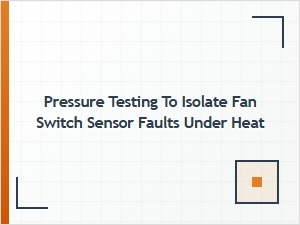 Testing Fan Switch Sensor Faults Under Heat Pressure