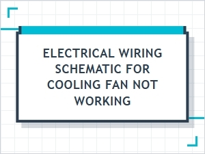 Diagnosing Cooling Fan Electrical Wiring Schematic Issues