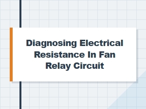 How to Diagnose Fan Relay Circuit Resistance