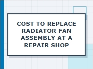 Understanding Radiator Fan Assembly Replacement Costs